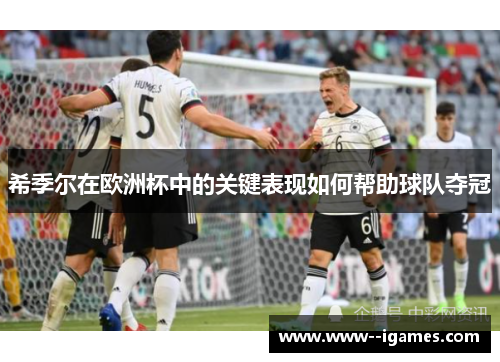 希季尔在欧洲杯中的关键表现如何帮助球队夺冠 希季尔在欧洲杯中的关键表现如何帮助球队夺冠