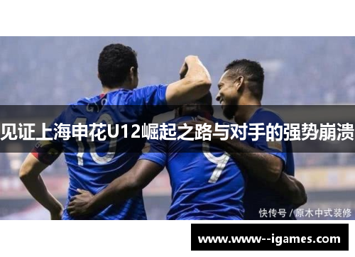 见证上海申花U12崛起之路与对手的强势崩溃 见证上海申花U12崛起之路与对手的强势崩溃
