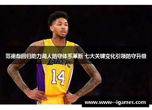 范德彪回归助力湖人防守体系革新 七大关键变化引领防守升级 范德彪回归助力湖人防守体系革新 七大关键变化引领防守升级