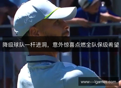 降级球队一杆进洞，意外惊喜点燃全队保级希望